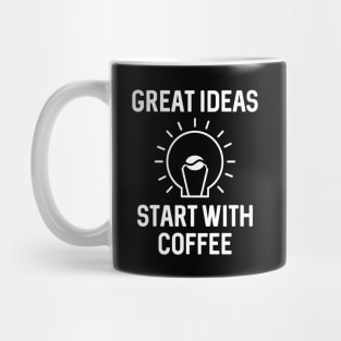 Great Ideas Start With Coffee Mug